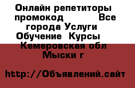 Онлайн репетиторы (промокод 48544) - Все города Услуги » Обучение. Курсы   . Кемеровская обл.,Мыски г.